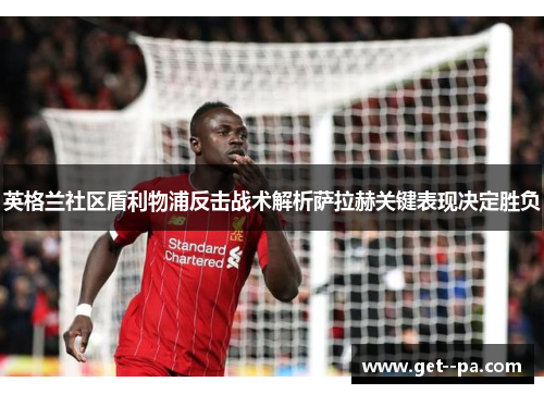 英格兰社区盾利物浦反击战术解析萨拉赫关键表现决定胜负