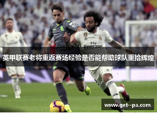 英甲联赛老将重返赛场经验是否能帮助球队重拾辉煌