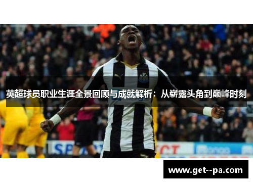 英超球员职业生涯全景回顾与成就解析:从崭露头角到巅峰时刻 英超球员职业生涯全景回顾与成就解析:从崭露头角到巅峰时刻
