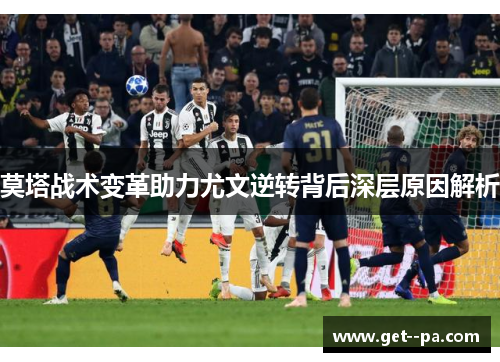 莫塔战术变革助力尤文逆转背后深层原因解析