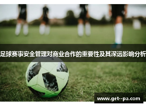 足球赛事安全管理对商业合作的重要性及其深远影响分析 足球赛事安全管理对商业合作的重要性及其深远影响分析