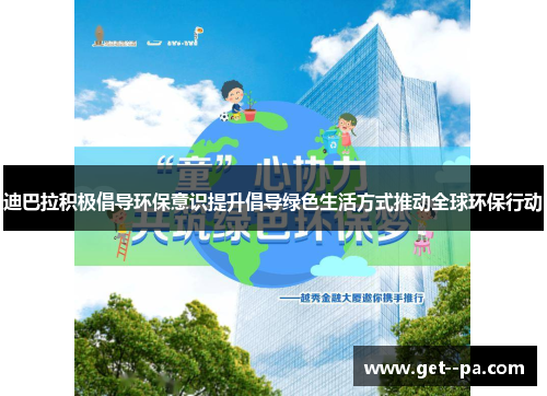 迪巴拉积极倡导环保意识提升倡导绿色生活方式推动全球环保行动