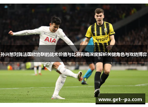 孙兴慜对阵法国欧协联的战术价值与比赛影响深度解析关键角色与攻防博弈