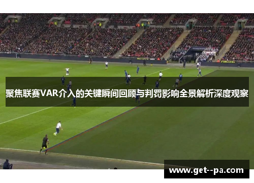 聚焦联赛VAR介入的关键瞬间回顾与判罚影响全景解析深度观察