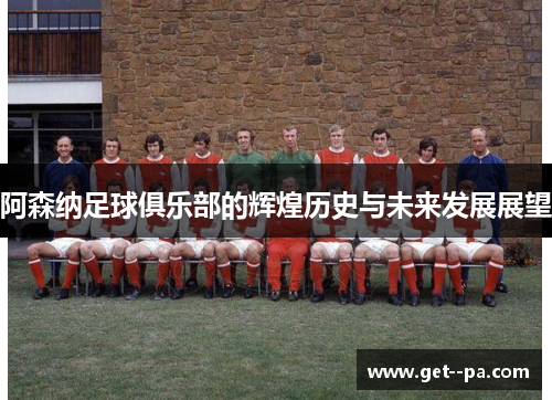 阿森纳足球俱乐部的辉煌历史与未来发展展望