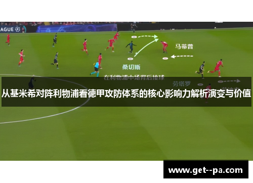 从基米希对阵利物浦看德甲攻防体系的核心影响力解析演变与价值